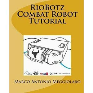 RioBotz Combat Robot Tutorial, Paperback - Marco Antonio Meggiolaro imagine