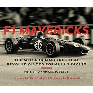 F1 Mavericks: The Men and Machines That Revolutionized Formula 1 Racing, Hardcover - Pete Biro imagine
