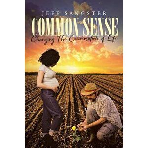 Common Sense: Changing The Conversation of Life, Paperback - Jeff Sangster imagine