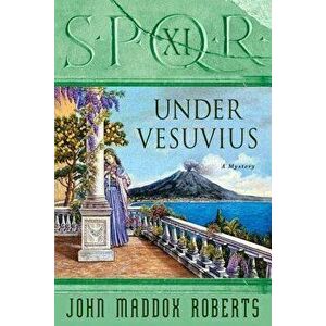 Spqr XI: Under Vesuvius: A Mystery, Paperback - John Maddox Roberts imagine