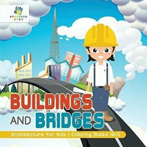 Buildings and Bridges Architecture for Kids Coloring Books 10-12, Paperback - Educando Kids imagine