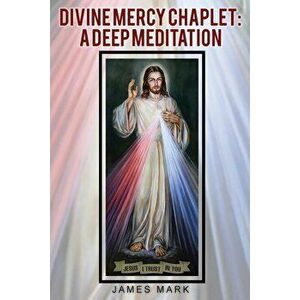 The Divine Mercy Chaplet: A Deep Meditation, Paperback - James Mark imagine