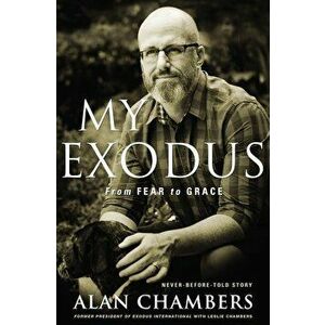My Exodus: From Fear to Grace, Paperback - Alan Chambers imagine