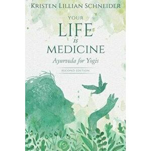 Your Life is Medicine: Ayurveda for Yogis, Paperback - Kristen Schneider imagine