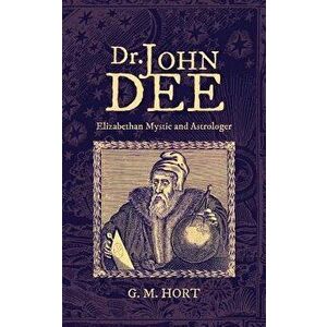 Dr. John Dee: Elizabethan Mystic and Astrologer, Paperback - G. M. Hort imagine