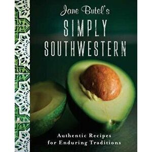 Jane Butel's Simply Southwestern: Authentic Recipes for Enduring Traditions, Paperback - Jane Butel imagine