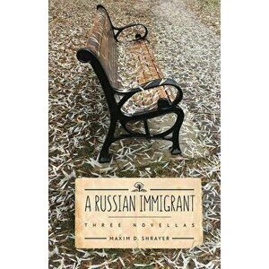 A Russian Immigrant: Three Novellas, Paperback - Maxim D. Shrayer imagine