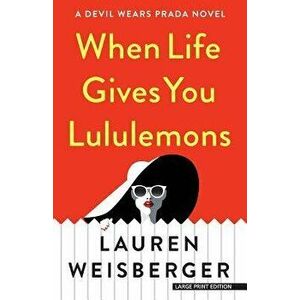 When Life Gives You Lululemons, Paperback - Lauren Weisberger imagine