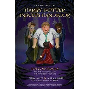 The Unofficial Harry Potter Insults Handbook: 101 Comebacks for the Wicked Wizards and Witches in Your Life, Paperback - Laura J. Moss imagine