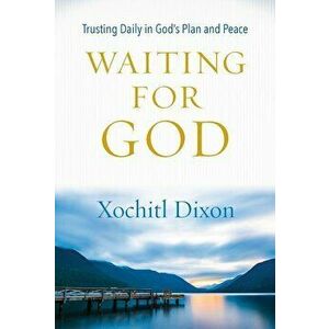 Waiting for God: Trusting Daily in God's Plan and Pace, Paperback - Xochitl Dixon imagine