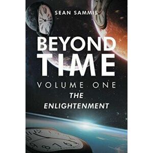 Beyond Time: Volume One: The Enlightenment, Paperback - Sean Sammis imagine