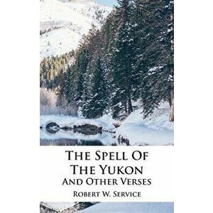 The Spell Of The Yukon And Other Verses, Hardcover - Robert W. Service imagine