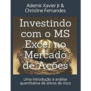 Investindo Com O MS Excel No Mercado de Açőes: Uma Introduçăo Ŕ Análise Quantitativa de Ativos de Risco, Paperback - Christine Fernandes imagine