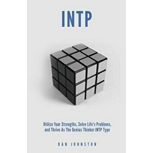Intp Utilize Your Strengths, Solve Life?s Problems and Thrive as the Genius Thin: The Complete Guide to the Intp Personality Type, Paperback - Dan Joh imagine