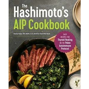 The Hashimoto's AIP Cookbook: Easy Recipes for Thyroid Healing on the Paleo Autoimmune Protocol, Paperback - Emily, MS Rdn Clt Hcp Kyle imagine