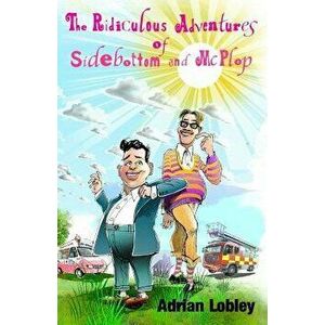 The Ridiculous Adventures of Sidebottom and McPlop: A collection of funny slapstick children's stories for 7-10 year olds., Paperback - Adrian Lobley imagine