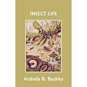 Insect Life (Yesterday's Classics), Paperback - Arabella B. Buckley imagine