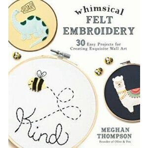 Whimsical Felt Embroidery: 30 Easy Projects for Creating Exquisite Wall Art, Paperback - Meghan Thompson imagine