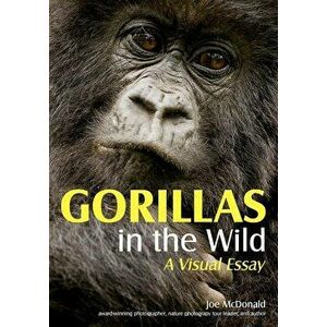 Gorillas in the Wild: A Visual Essay, Paperback - Joe McDonald imagine