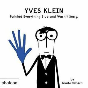 Yves Klein Painted Everything Blue and Wasn't Sorry., Hardcover - Fausto Gilberti imagine
