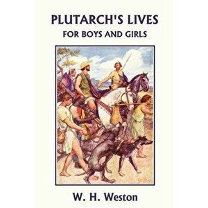 Plutarch's Lives for Boys and Girls (Yesterday's Classics), Paperback - W. H. Weston imagine