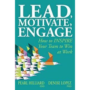 Lead, Motivate, Engage: How to INSPIRE Your Team to Win at Work, Paperback - Denise Lopez imagine