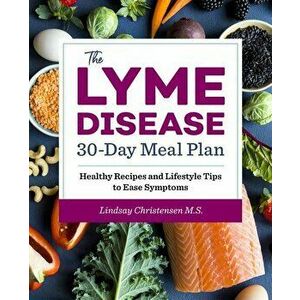 The Lyme Disease 30-Day Meal Plan: Healthy Recipes and Lifestyle Tips to Ease Symptoms, Paperback - Lindsay Christensen imagine