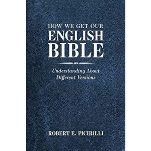 How We Get Our English Bible: Understanding about Different Versions, Paperback - Robert E. Picirilli imagine
