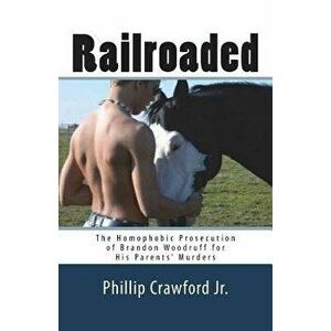 Railroaded: The Homophobic Prosecution of Brandon Woodruff for His Parents' Murders, Paperback - Phillip Crawford Jr imagine