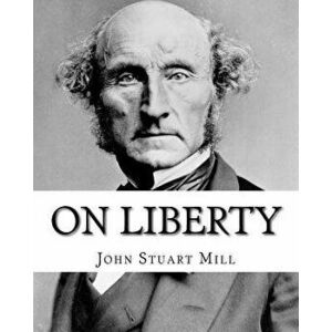 On Liberty by: John Stuart Mill: On Liberty Is a Philosophical Work in the English Language by 19th Century Philosopher John Stuart M - John Stuart Mi imagine