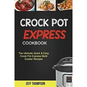 Crock Pot Express Cookbook: The Ultimate Quick & Easy Crock Pot Express Multi Cooke Recipes, Paperback - Jeff Thompson imagine