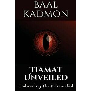 Tiamat Unveiled: Embracing the Primordial, Paperback - Baal Kadmon imagine