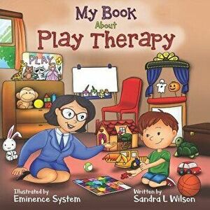 My Book About Play Therapy, Paperback - Sandra L. Wilson imagine