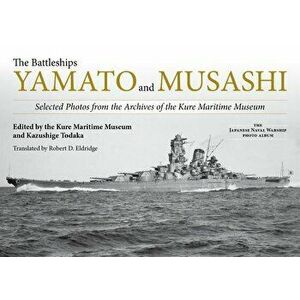 The Battleships Yamato and Musashi: Selected Photos from the Archives of the Kure Maritime Museum, Hardcover - Kure Maritime Museum imagine