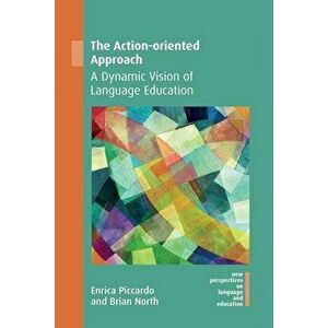 The Action-Oriented Approach: A Dynamic Vision of Language Education, Paperback - Enrica Piccardo imagine