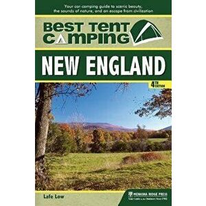 Best Tent Camping: New England: Your Car-Camping Guide to Scenic Beauty, the Sounds of Nature, and an Escape from Civilization, Hardcover - Lafe Low imagine