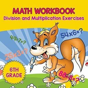 6th Grade Math Workbook: Division and Multiplication Exercises, Paperback - Baby Professor imagine