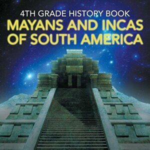 4th Grade History Book: Mayans and Incas of South America, Paperback - Baby Professor imagine