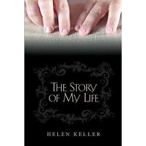 The Story of My Life, Paperback - Helen Keller imagine