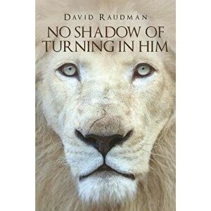 No Shadow of Turning in Him, Paperback - David Raudman imagine