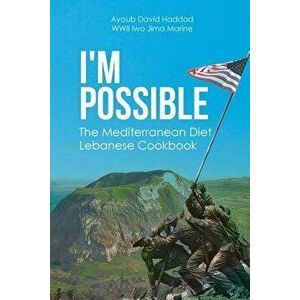 I'm Possible: The Mediterranean Diet Lebanese Cookbook, Paperback - Ayoub David Haddad Wwii Iwo Jima Marine imagine