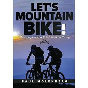 Let's Mountain Bike!: The Complete Guide to Mountain Biking, Paperback - Paul Molenberg imagine