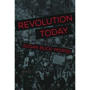 Revolution Today, Paperback - Susan Buck-Morss imagine