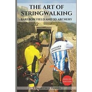 The Art of StringWalking: BAREBOW FIELD and 3D ARCHERY, Paperback - Aidan Langley imagine