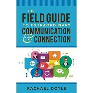 The Field Guide to Extraordinary Communication and Connection, Paperback - Rachael Doyle imagine