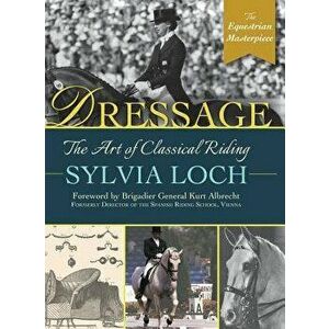 Dressage: The Art of Classical Riding, Hardcover - Sylvia Loch imagine