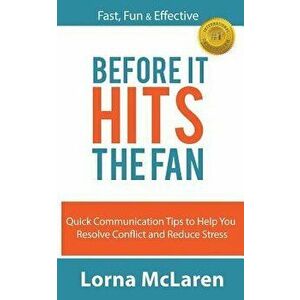 Before It Hits the Fan: Quick Communication Tips to Help You Resolve Conflict and Reduce Stress, Paperback - Lorna McLaren imagine