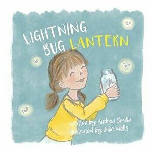 Lightning Bug Lantern, Paperback - Andrea Skuta imagine