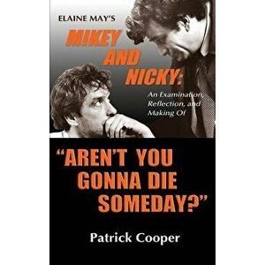 Aren't You Gonna Die Someday? Elaine May's Mikey and Nicky: An Examination, Reflection, and Making Of (hardback), Hardcover - Patrick Cooper imagine