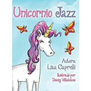 Unicornio Jazz: Spanish Edition, Hardcover - Lisa Caprelli imagine